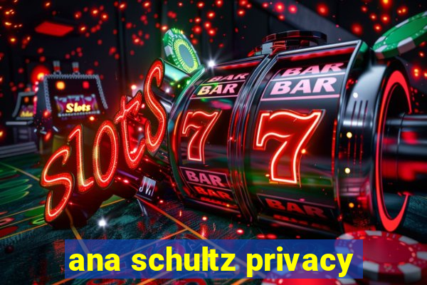 ana schultz privacy